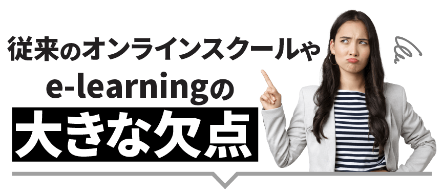 従来のオンラインスクールや e-learningの大きな欠点
